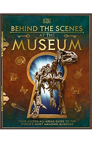 Behind the Scenes at the Museum: Your Access-All-Areas Guide to the World's Most Amazing Museums - Hardcover